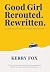 Good Girl - Rerouted. Rewritten. by Kerry Fox