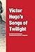 Victor Hugo's Songs of Twil...