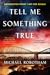 Tell Me Something True by Michael Robotham Tell Me Something True by Michael Robotham