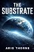 The Substrate by Aris Thorne