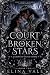 THE COURT OF BROKEN STARS: ...