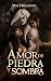 Amor de piedra y sombra