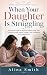 When Your Daughter Is Strug...