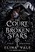 THE COURT OF BROKEN STARS: ...