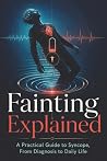 Fainting Explained - A Practical Guide to Syncope, From Diagn... by Jonathan Gray