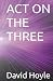 ACT ON THE THREE