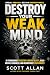 Destroy Your Weak Mind by Scott Allan Destroy Your Weak Mind by Scott Allan
