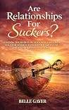 Are Relationships For Suckers? by Belle L Gayer