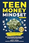 Teen Money Mindset: 8 Essential Money Skills They Don't Teach You In School: Raise Your Financial IQ, Build Lasting Wealth, And Get Out Of Your Parent's House!