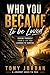 Who You Became To Be Love by Tony Jordan