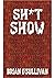 SH*T SHOW by Brian O'Sullivan