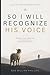 So I Will Recognize His Voi...