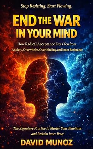 End the War in Your Mind: How Radical Acceptance Frees You from Anxiety, Overwhelm, Overthinking, and Inner Resistance
