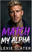 Match My Alpha: A Best Friend’s Brother, Pining, Fated Mates, Instalove MM Omegaverse Romance
