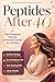 Peptides After 40: The Comp...