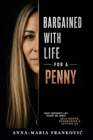 Bargained With Life For A Penny: What corporate life taught me about self-worth, boundaries and letting go.