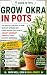 Okra in Pots: A Beginner-Fr...