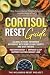 Cortisol Reset Guide: Balance Stress Hormones Naturally With Simple Daily Habits & Diet Tweaks To Restore Energy, Improve Sleep & Support Lasting Weight Loss
