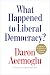 What Happened to Liberal Democracy? by Daron Acemoğlu What Happened to Liberal Democracy? by Daron Acemoğlu