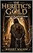 The Heretic's Gold: A Novel...