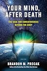 Your Mind, After Death: The Case for Consciousness beyond the Body (The Your Mind Series Book 2)