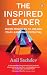 The Inspired Leader: The Pr...