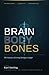 Brain, Body, Bones: The Sci...