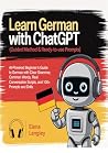 Learn German with ChatGPT (Guided Method & Ready-to-Use Prompts): AI-Powered Beginner’s Guide to German with Clear Grammar, Common Words, Real Conversation Scripts, and 100+ Prompts and Drills Learn German with ChatGPT (Guided Method & Ready-to-Use Prompts): AI-Powered Beginner’s Guide to German with Clear Grammar, Common Words, Real Conversation Scripts, and 100+ Prompts and Drills