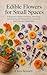 Edible Flowers for Small Sp...