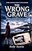 The Wrong Grave: A Gripping Dual-Timeline Murder Mystery of Secrets, Identity, and a Dead Man Who Was Never Buried