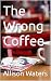 The Wrong Coffee