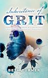 Inheritance of Grit: A Metaphorical Memoir of a Daughter's Resilience, Determination, and Grace Inheritance of Grit: A Metaphorical Memoir of a Daughter's Resilience, Determination, and Grace