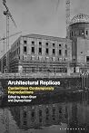 Architectural Replicas: Contentious Contemporary Reproductions Architectural Replicas: Contentious Contemporary Reproductions