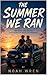 The Summer We Ran by Noah Wren