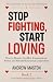 STOP FIGHTING, START LOVING...