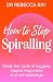 How to Stop Spiralling: Break the cycle of triggers, trauma responses and self-sabotage