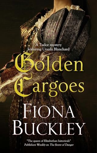 GOLDEN CARGOES a page-turning historical Elizabethan mystery (Tudor mysteries featuring Ursula Blanchard Book 21)