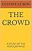 THE CROWD by Gustave Le Bon THE CROWD by Gustave Le Bon
