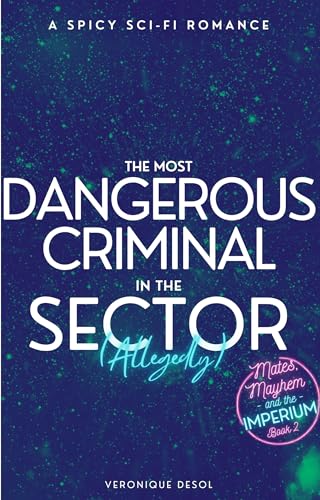 The Most Dangerous Criminal in the Sector (Allegedly): A Sci-Fi Alien Romance (Mates, Mayhem, and the IMPERIUM Book 2)