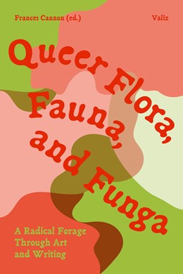 Queer Flora, Fauna, and Funga: A Radical Forage through Art and Writing (Paperback)