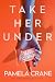 Take Her Under: A Psychological Thriller