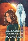 Book cover for Elizabeth, Destroyer of Worlds (Starlight and Papercuts Book 1)