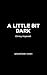 A Little Bit Dark (A Little...