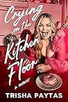 Crying on the Kitchen Floor by Trisha Paytas