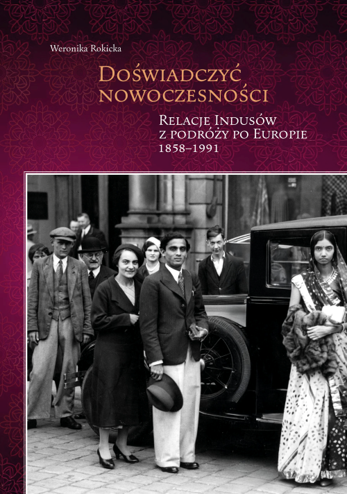 Doświadczyć nowoczesności: relacje Indusów z podróży po Europie 1858-1991