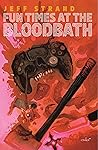 Fun Times at the Bloodbath by Jeff Strand Fun Times at the Bloodbath by Jeff Strand