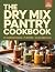 The Dry Mix Pantry Cookbook by Larderwell Kitchen