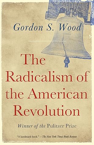 The Radicalism of the American Revolution