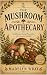 The Mushroom Apothecary by Madelyn Wray