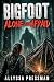 BIGFOOT - Alone and Afraid:...